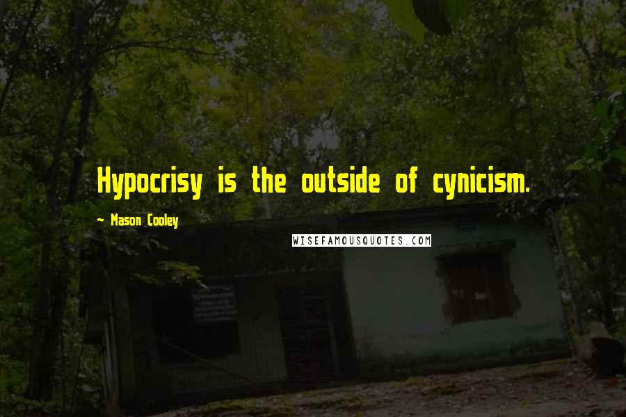 Mason Cooley Quotes: Hypocrisy is the outside of cynicism.