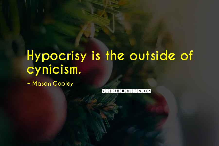 Mason Cooley Quotes: Hypocrisy is the outside of cynicism.