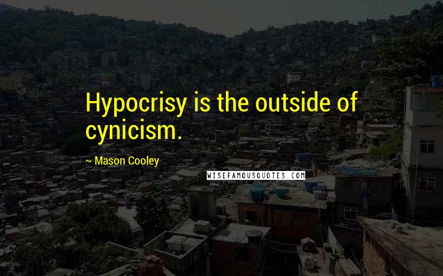 Mason Cooley Quotes: Hypocrisy is the outside of cynicism.