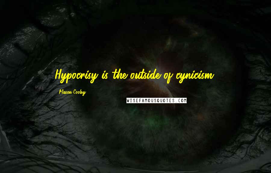 Mason Cooley Quotes: Hypocrisy is the outside of cynicism.
