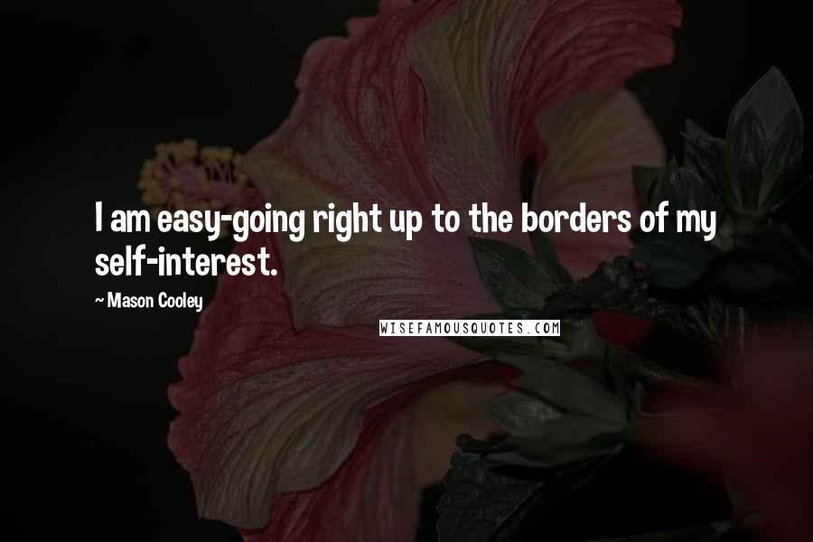 Mason Cooley Quotes: I am easy-going right up to the borders of my self-interest.