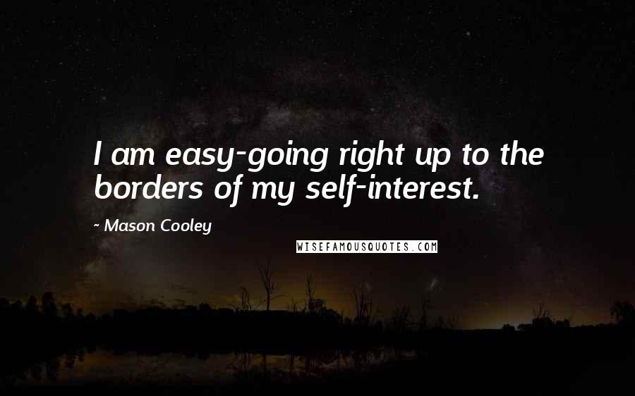 Mason Cooley Quotes: I am easy-going right up to the borders of my self-interest.