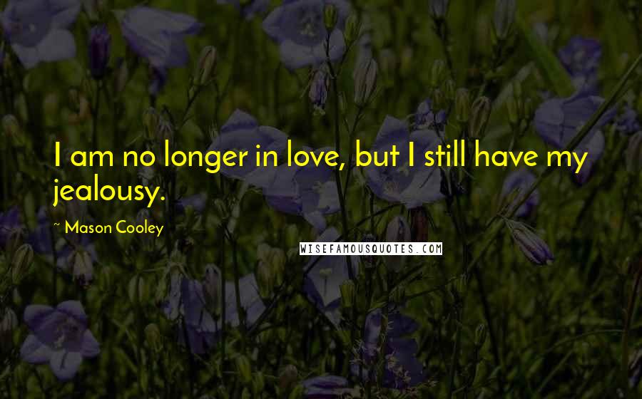 Mason Cooley Quotes: I am no longer in love, but I still have my jealousy.