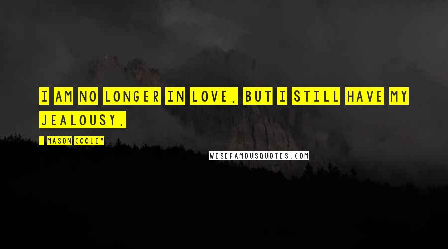 Mason Cooley Quotes: I am no longer in love, but I still have my jealousy.