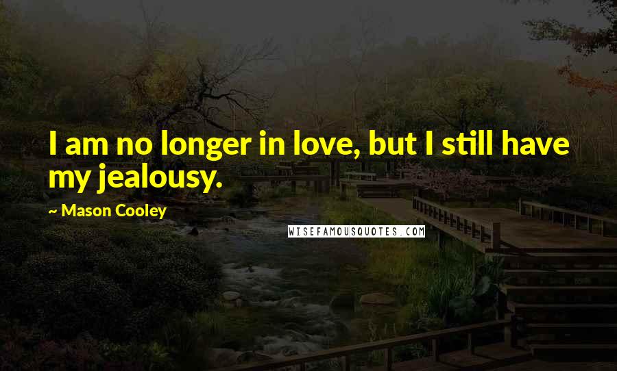 Mason Cooley Quotes: I am no longer in love, but I still have my jealousy.
