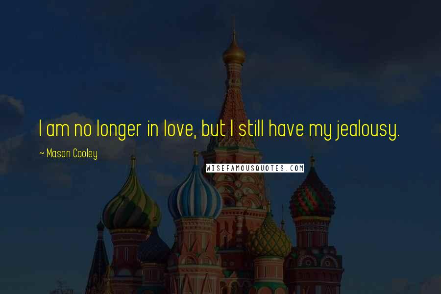 Mason Cooley Quotes: I am no longer in love, but I still have my jealousy.