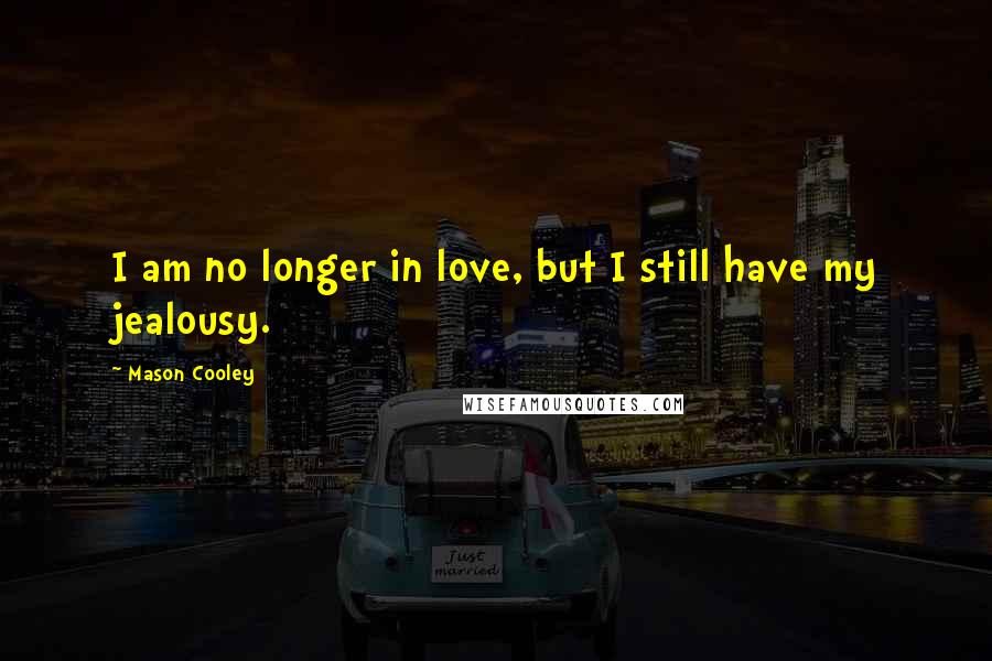 Mason Cooley Quotes: I am no longer in love, but I still have my jealousy.