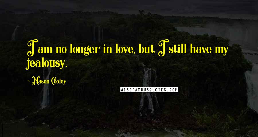 Mason Cooley Quotes: I am no longer in love, but I still have my jealousy.