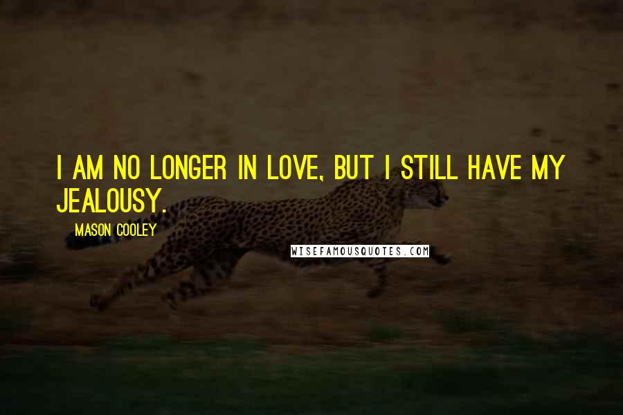 Mason Cooley Quotes: I am no longer in love, but I still have my jealousy.