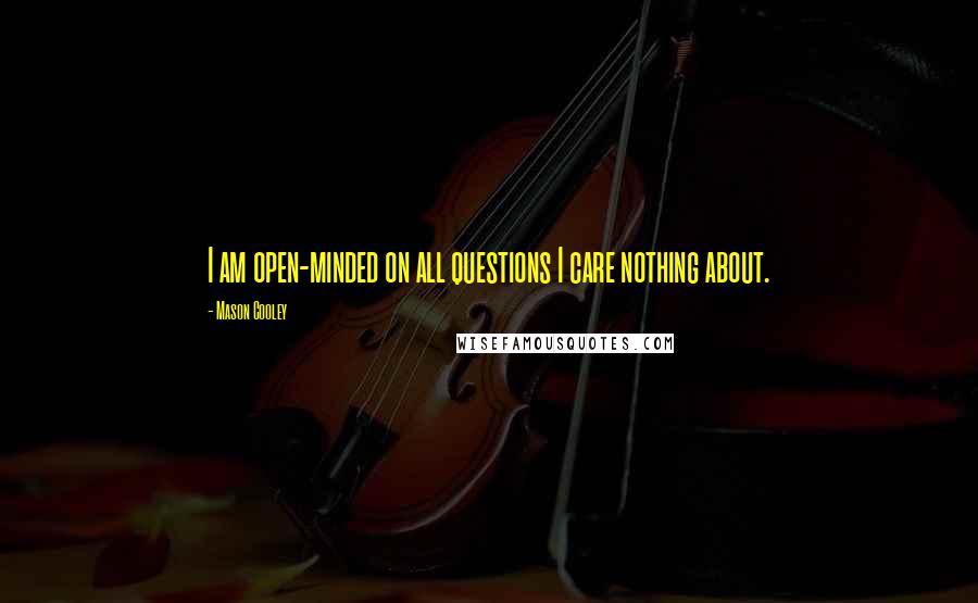 Mason Cooley Quotes: I am open-minded on all questions I care nothing about.