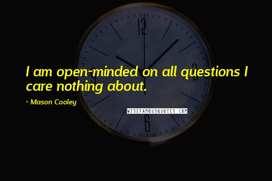 Mason Cooley Quotes: I am open-minded on all questions I care nothing about.