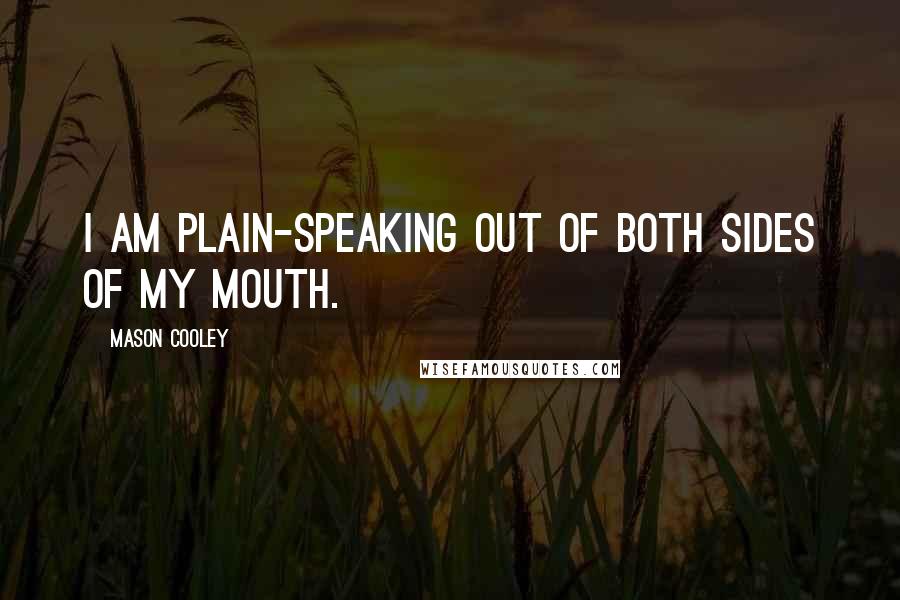 Mason Cooley Quotes: I am plain-speaking out of both sides of my mouth.