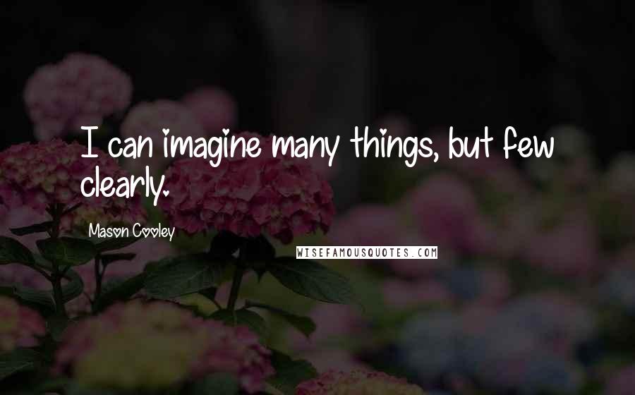 Mason Cooley Quotes: I can imagine many things, but few clearly.