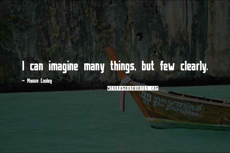 Mason Cooley Quotes: I can imagine many things, but few clearly.
