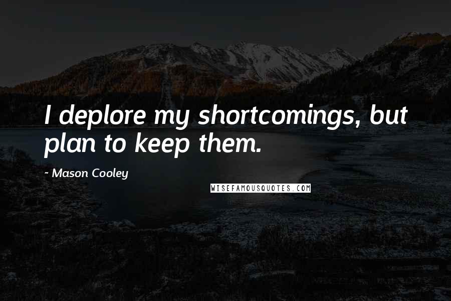 Mason Cooley Quotes: I deplore my shortcomings, but plan to keep them.