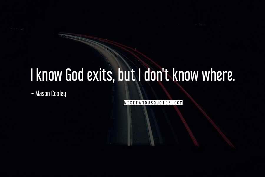 Mason Cooley Quotes: I know God exits, but I don't know where.