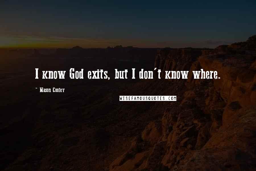 Mason Cooley Quotes: I know God exits, but I don't know where.