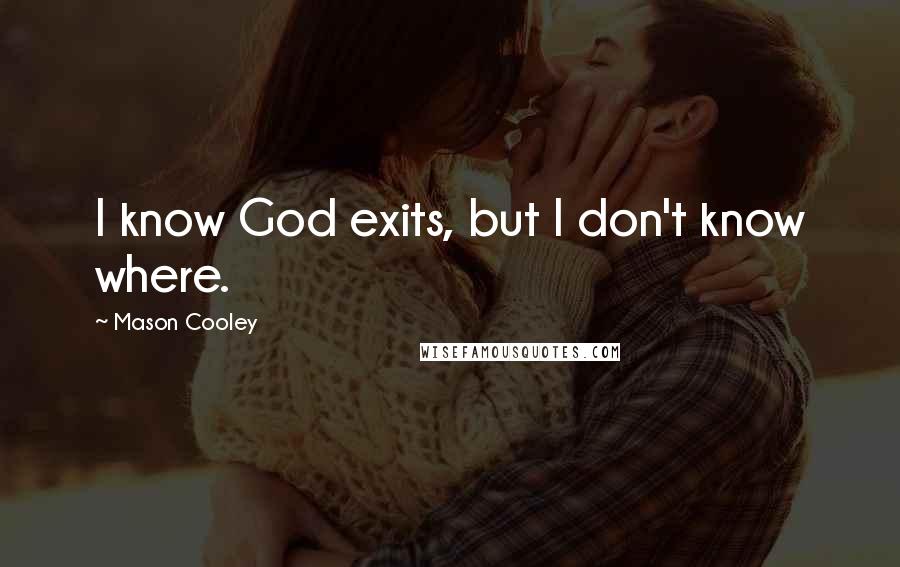 Mason Cooley Quotes: I know God exits, but I don't know where.