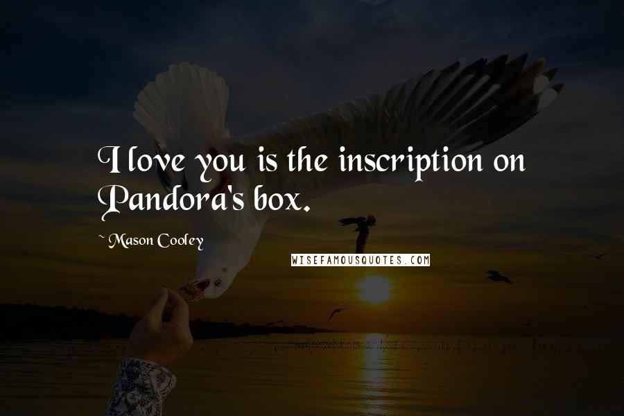 Mason Cooley Quotes: I love you is the inscription on Pandora's box.