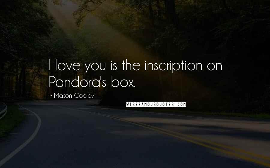 Mason Cooley Quotes: I love you is the inscription on Pandora's box.