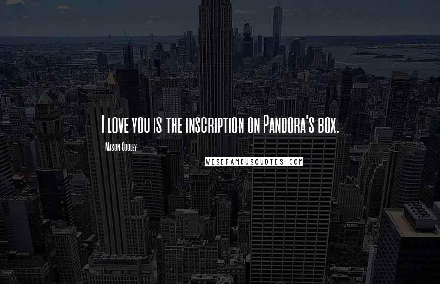 Mason Cooley Quotes: I love you is the inscription on Pandora's box.