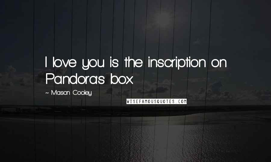 Mason Cooley Quotes: I love you is the inscription on Pandora's box.