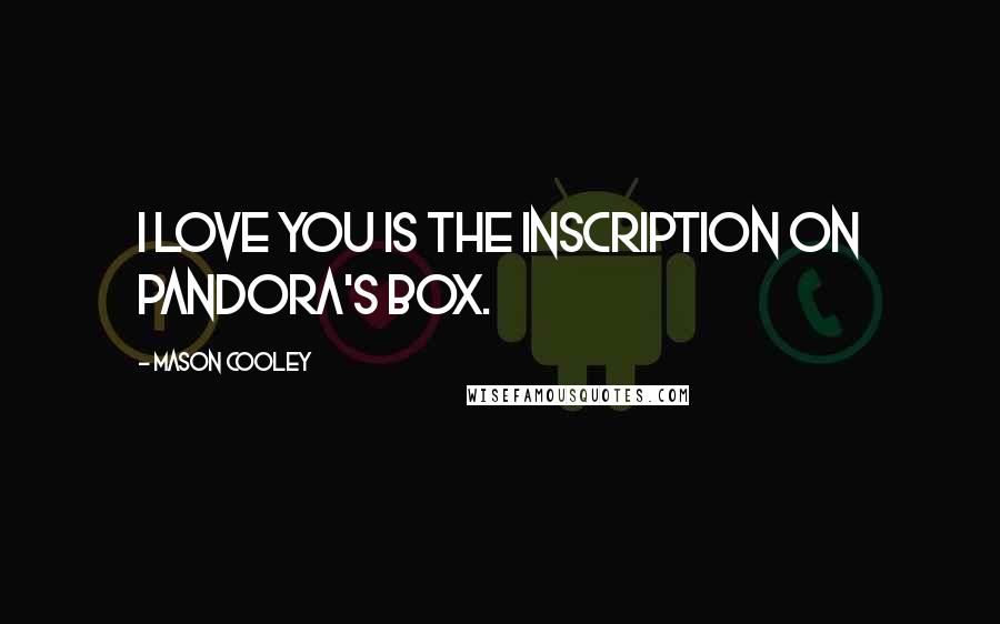 Mason Cooley Quotes: I love you is the inscription on Pandora's box.