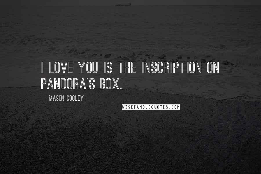 Mason Cooley Quotes: I love you is the inscription on Pandora's box.