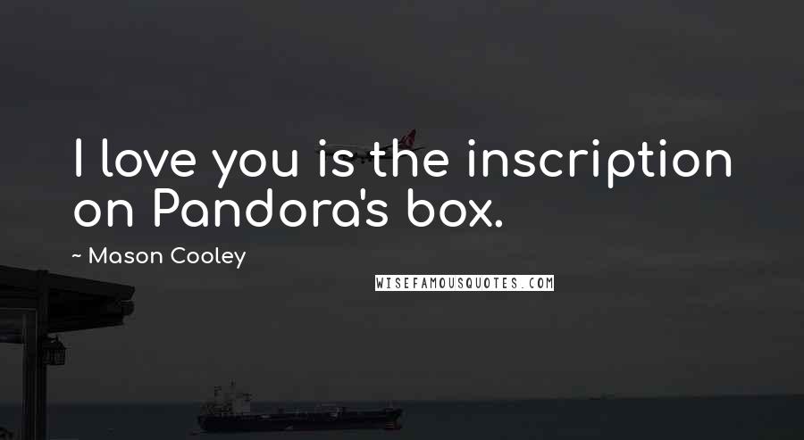 Mason Cooley Quotes: I love you is the inscription on Pandora's box.