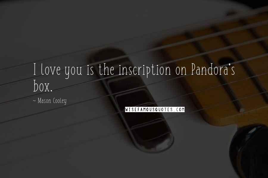 Mason Cooley Quotes: I love you is the inscription on Pandora's box.