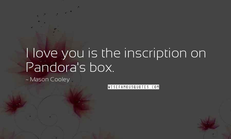 Mason Cooley Quotes: I love you is the inscription on Pandora's box.