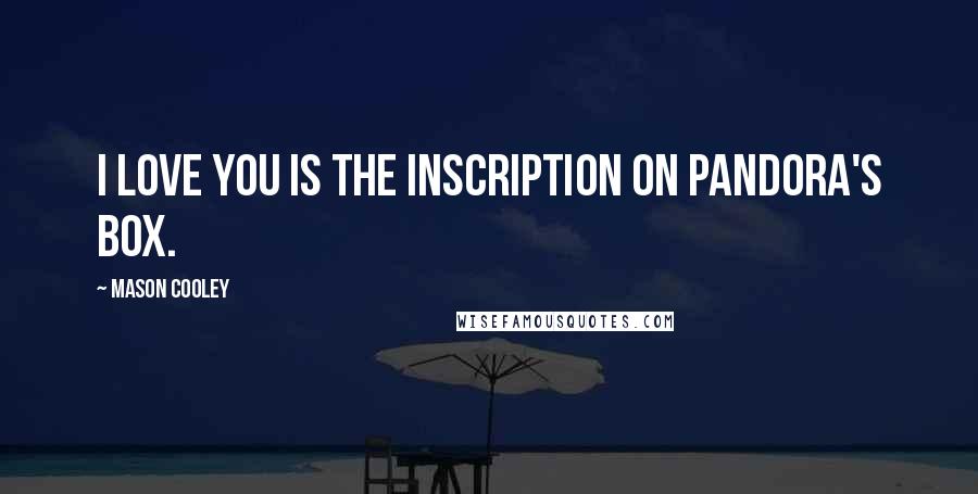 Mason Cooley Quotes: I love you is the inscription on Pandora's box.