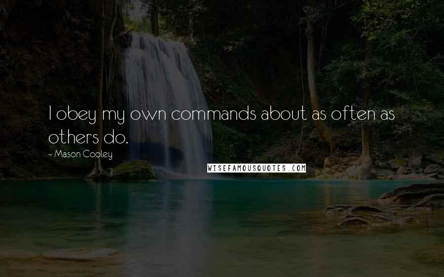 Mason Cooley Quotes: I obey my own commands about as often as others do.