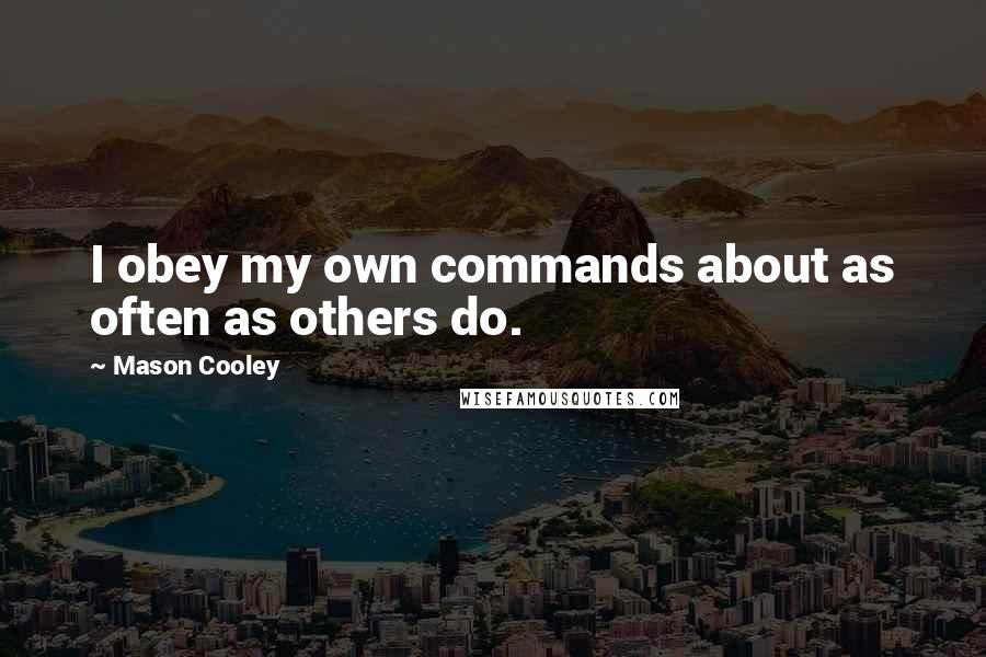 Mason Cooley Quotes: I obey my own commands about as often as others do.