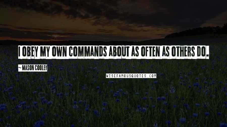 Mason Cooley Quotes: I obey my own commands about as often as others do.