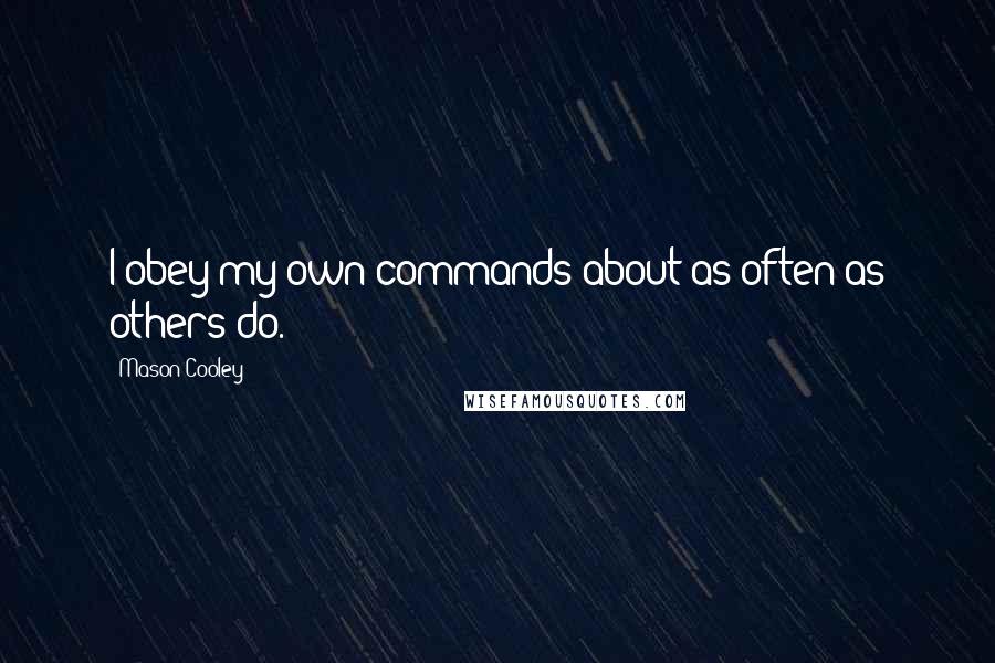 Mason Cooley Quotes: I obey my own commands about as often as others do.