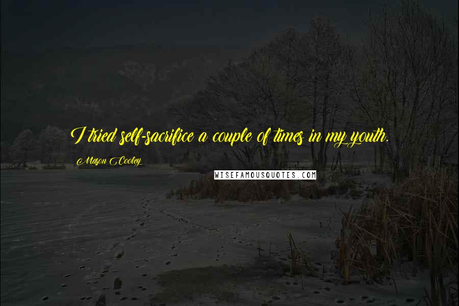 Mason Cooley Quotes: I tried self-sacrifice a couple of times in my youth.