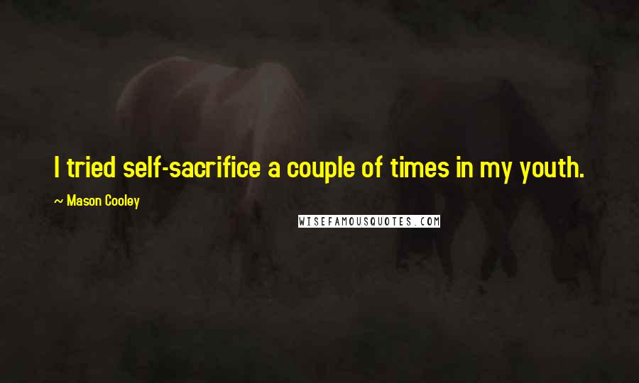 Mason Cooley Quotes: I tried self-sacrifice a couple of times in my youth.