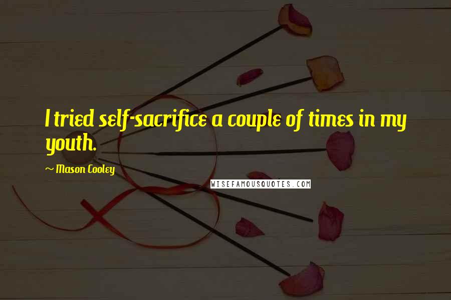 Mason Cooley Quotes: I tried self-sacrifice a couple of times in my youth.
