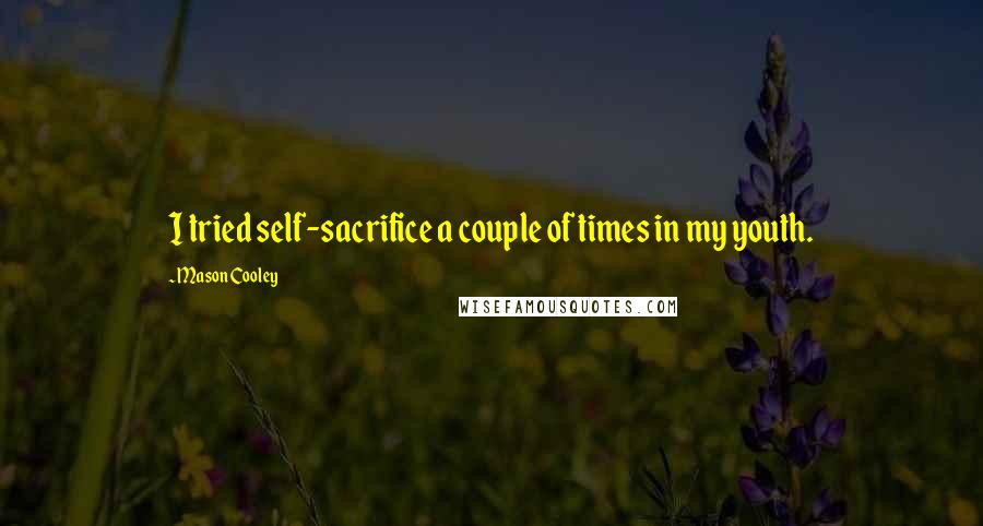 Mason Cooley Quotes: I tried self-sacrifice a couple of times in my youth.