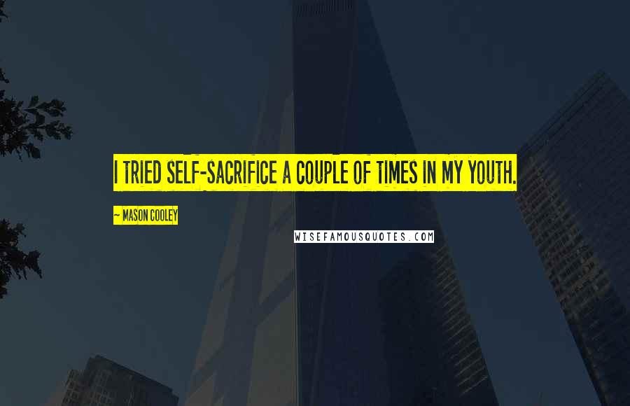 Mason Cooley Quotes: I tried self-sacrifice a couple of times in my youth.