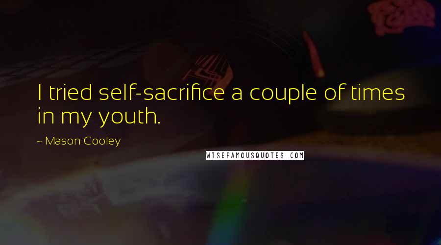 Mason Cooley Quotes: I tried self-sacrifice a couple of times in my youth.