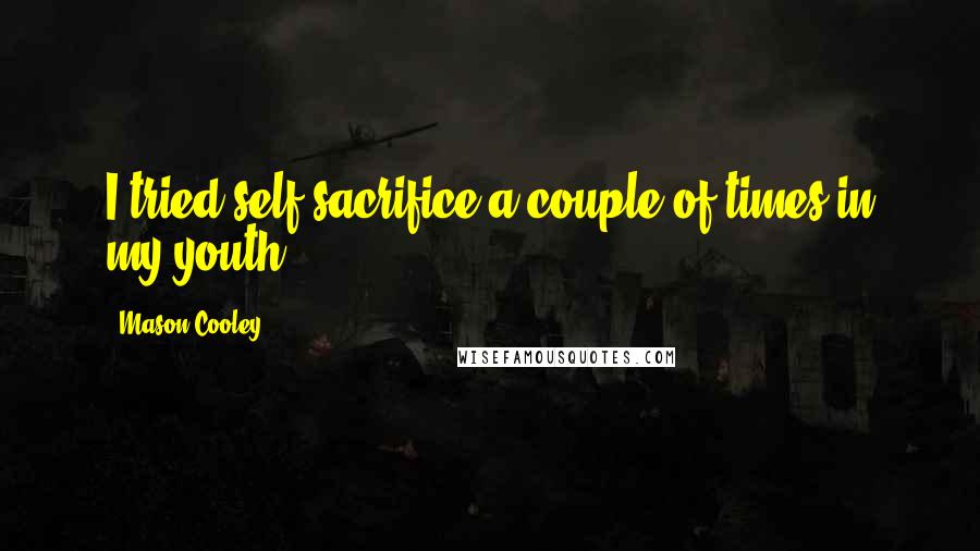 Mason Cooley Quotes: I tried self-sacrifice a couple of times in my youth.