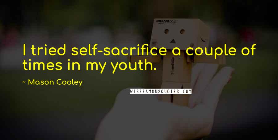 Mason Cooley Quotes: I tried self-sacrifice a couple of times in my youth.