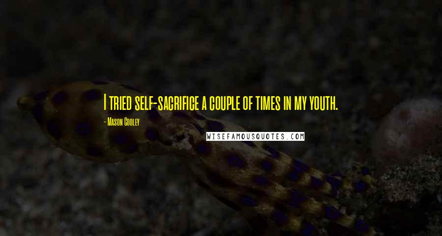 Mason Cooley Quotes: I tried self-sacrifice a couple of times in my youth.