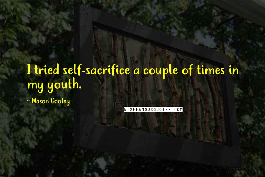 Mason Cooley Quotes: I tried self-sacrifice a couple of times in my youth.