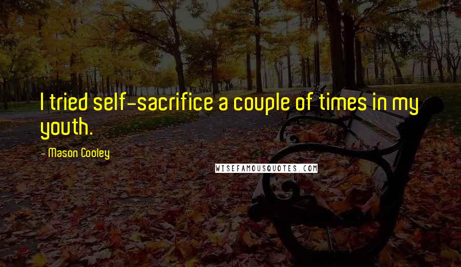 Mason Cooley Quotes: I tried self-sacrifice a couple of times in my youth.