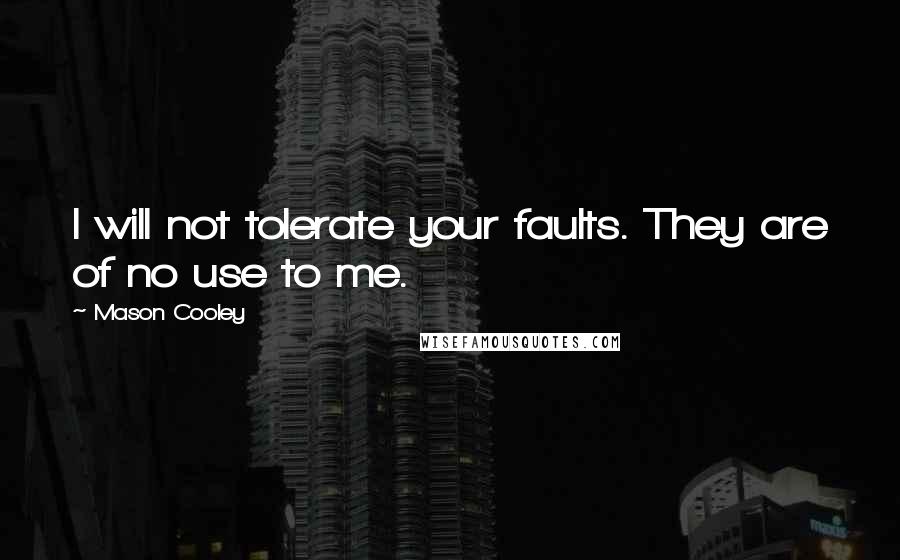 Mason Cooley Quotes: I will not tolerate your faults. They are of no use to me.