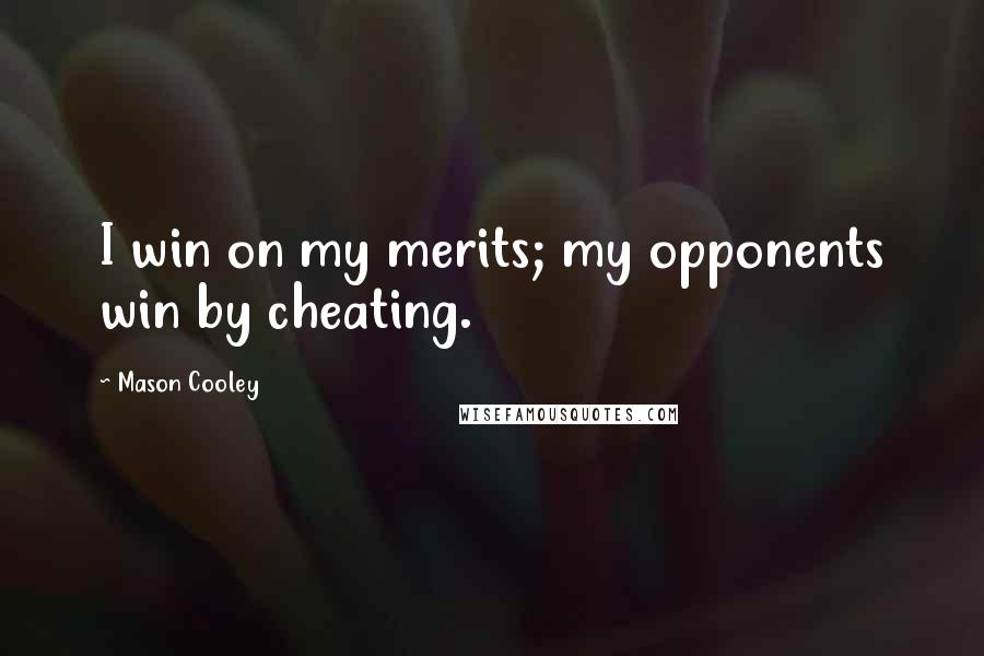 Mason Cooley Quotes: I win on my merits; my opponents win by cheating.