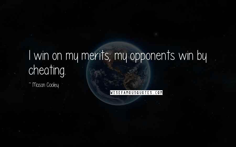 Mason Cooley Quotes: I win on my merits; my opponents win by cheating.